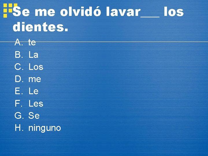 Se me olvidó lavar___ los dientes. A. B. C. D. E. F. G. H.