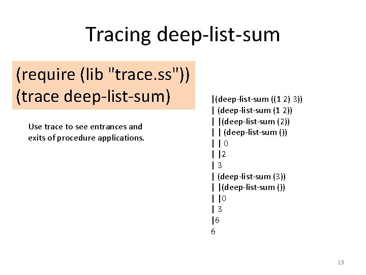 Tracing deep-list-sum (require (lib "trace. ss")) (trace deep-list-sum) Use trace to see entrances and