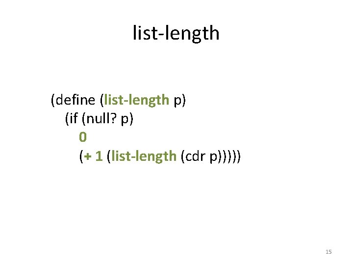 list-length (define (list-length p) (if (null? p) 0 (+ 1 (list-length (cdr p))))) 15