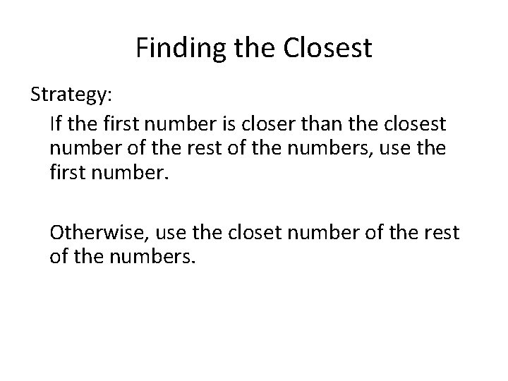 Finding the Closest Strategy: If the first number is closer than the closest number