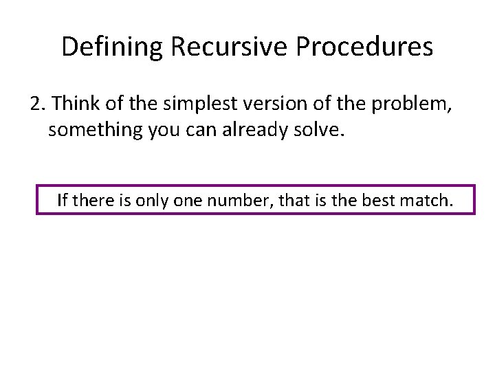 Defining Recursive Procedures 2. Think of the simplest version of the problem, something you