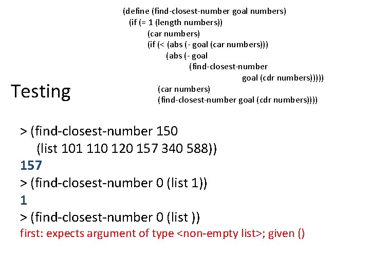Testing (define (find-closest-number goal numbers) (if (= 1 (length numbers)) (car numbers) (if (<