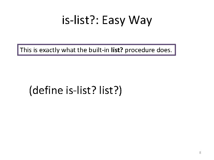is-list? : Easy Way This is exactly what the built-in list? procedure does. (define