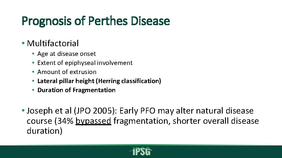 Prognosis of Perthes Disease • Multifactorial • • • Age at disease onset Extent