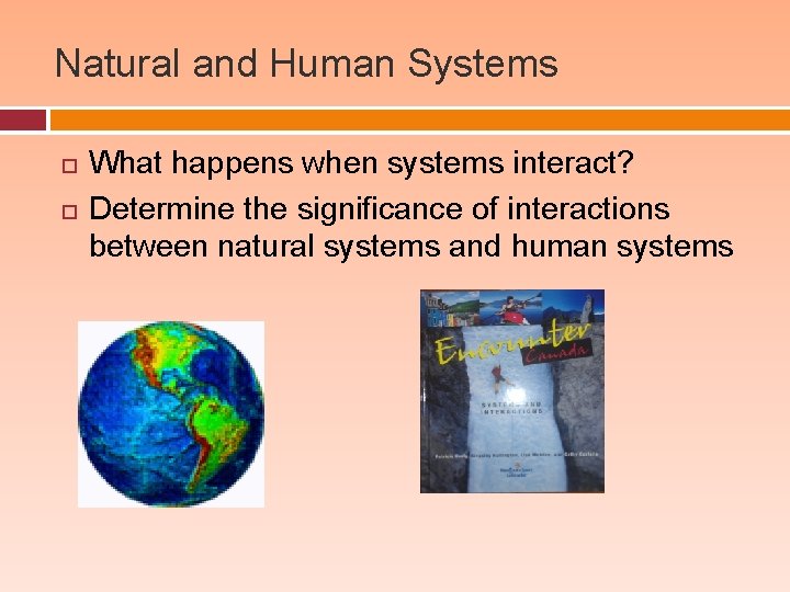 Natural and Human Systems What happens when systems interact? Determine the significance of interactions