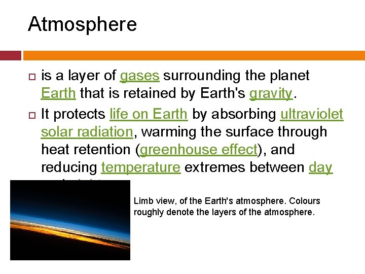 Atmosphere is a layer of gases surrounding the planet Earth that is retained by