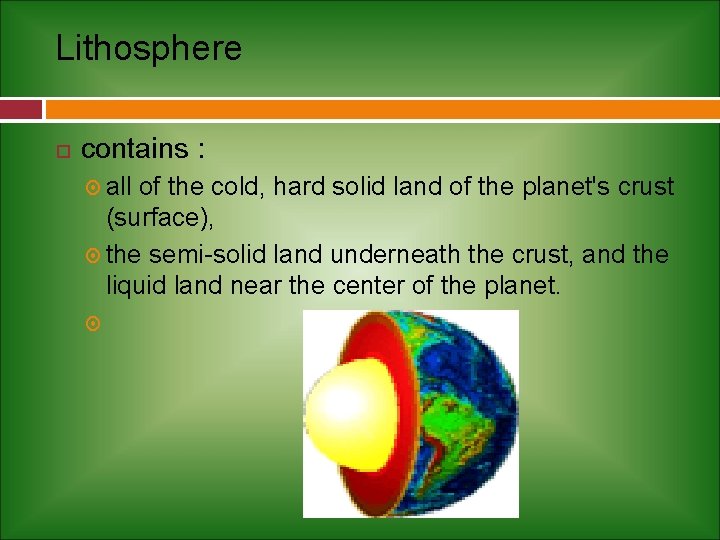 Lithosphere contains : all of the cold, hard solid land of the planet's crust