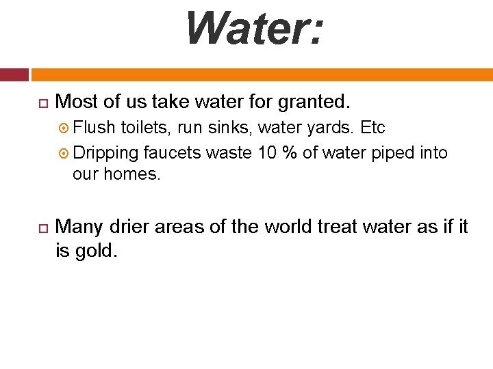 Water: Most of us take water for granted. Flush toilets, run sinks, water yards.