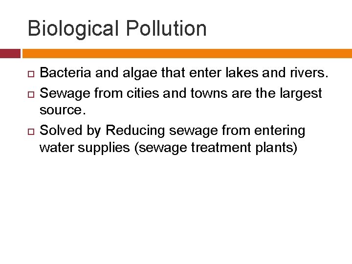 Biological Pollution Bacteria and algae that enter lakes and rivers. Sewage from cities and