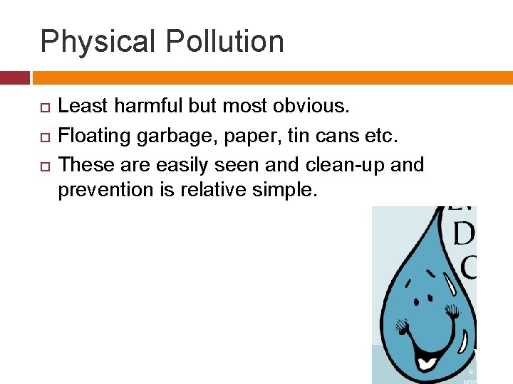 Physical Pollution Least harmful but most obvious. Floating garbage, paper, tin cans etc. These