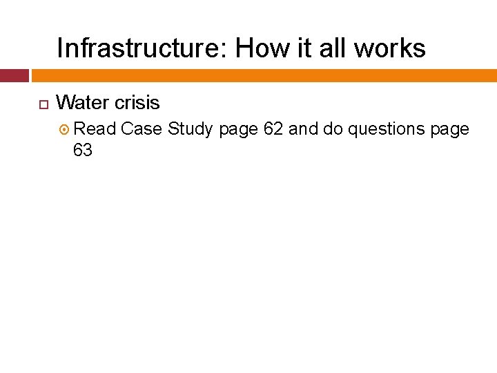 Infrastructure: How it all works Water crisis Read 63 Case Study page 62 and