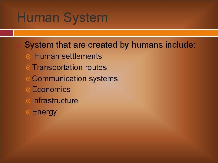 Human System that are created by humans include: Human settlements Transportation routes Communication systems