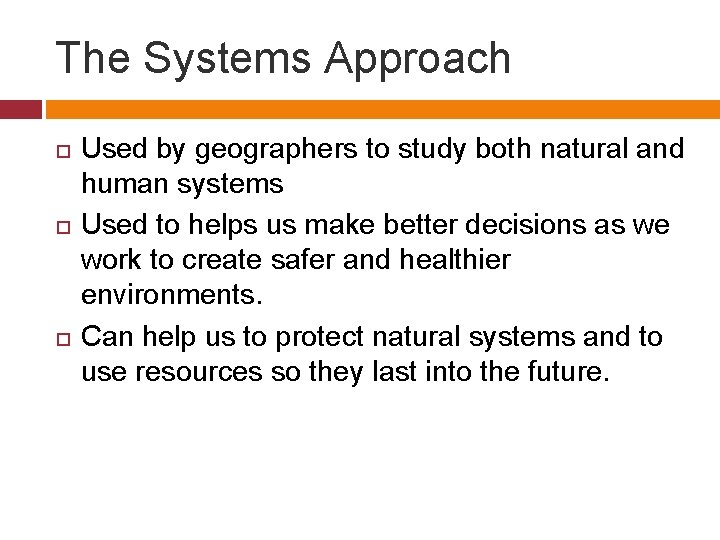The Systems Approach Used by geographers to study both natural and human systems Used