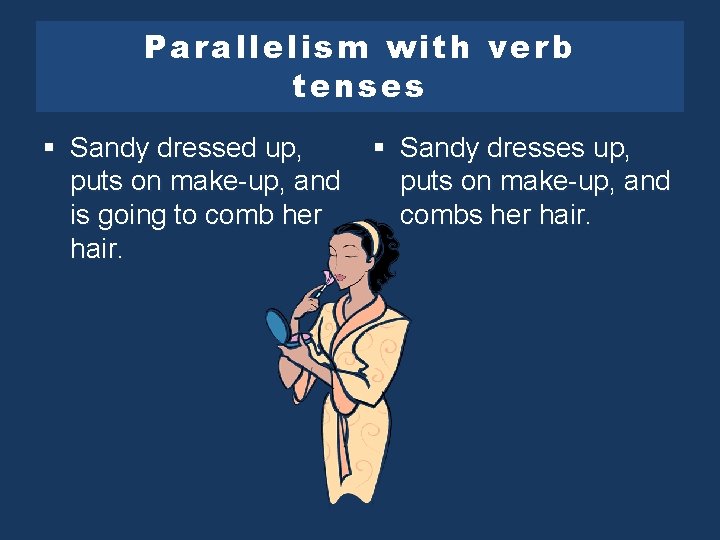 Parallelism with verb tenses § Sandy dressed up, puts on make-up, and is going