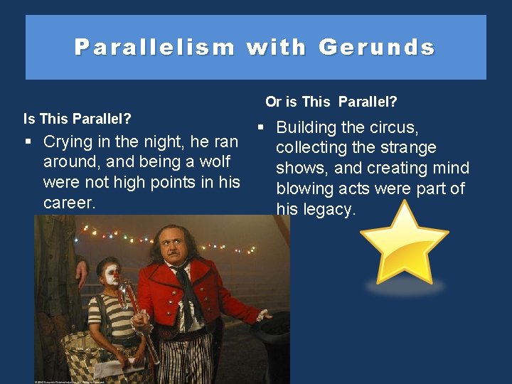 Parallelism with Gerunds Or is This Parallel? Is This Parallel? § Building the circus,