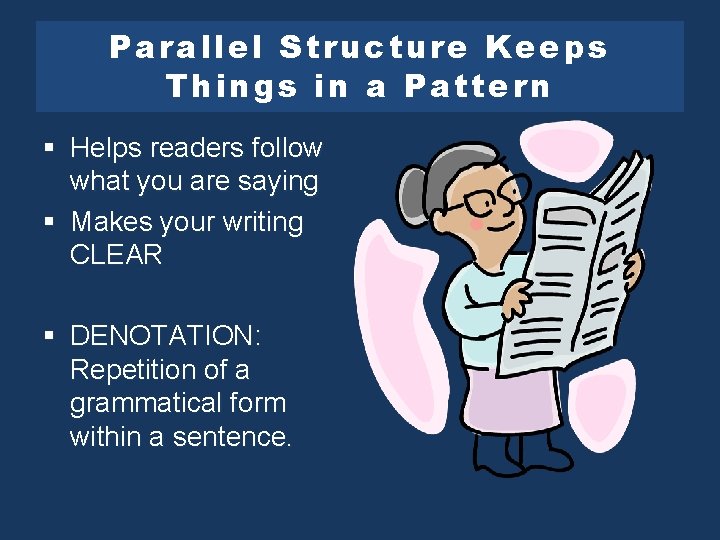 Parallel Structure Keeps Things in a Pattern § Helps readers follow what you are