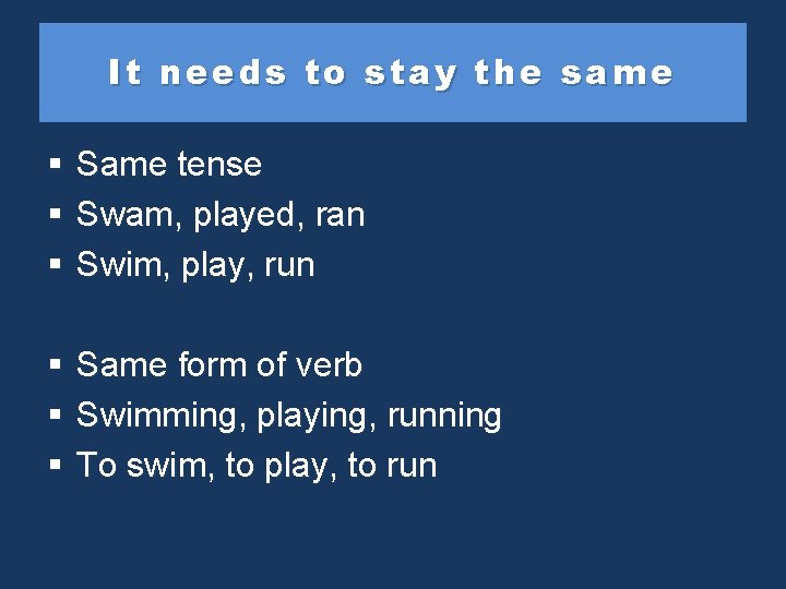 It needs to stay the same § § § Same tense Swam, played, ran