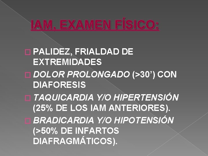 IAM, EXAMEN FÍSICO: � PALIDEZ, FRIALDAD DE EXTREMIDADES � DOLOR PROLONGADO (>30’) CON DIAFORESIS