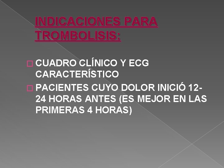 INDICACIONES PARA TROMBOLISIS: � CUADRO CLÍNICO Y ECG CARACTERÍSTICO � PACIENTES CUYO DOLOR INICIÓ