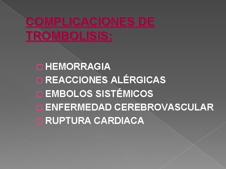 COMPLICACIONES DE TROMBOLISIS: � HEMORRAGIA � REACCIONES ALÉRGICAS � EMBOLOS SISTÉMICOS � ENFERMEDAD CEREBROVASCULAR
