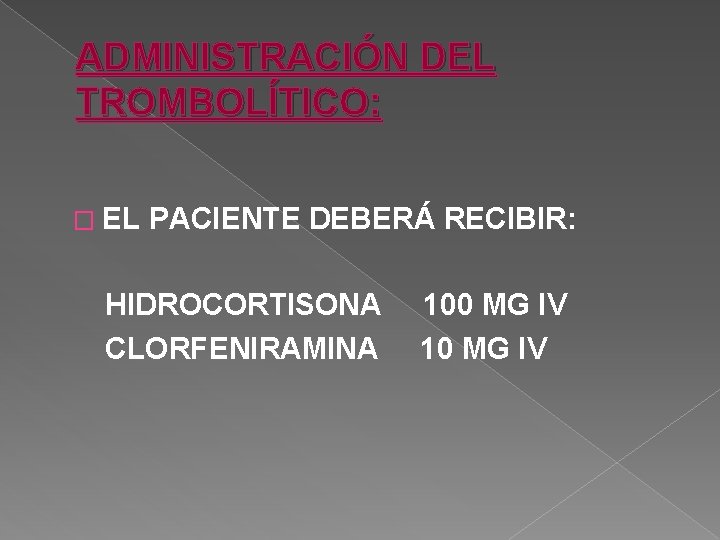 ADMINISTRACIÓN DEL TROMBOLÍTICO: � EL PACIENTE DEBERÁ RECIBIR: HIDROCORTISONA CLORFENIRAMINA 100 MG IV 10