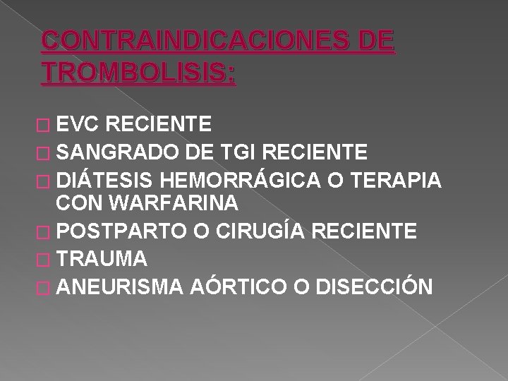 CONTRAINDICACIONES DE TROMBOLISIS: � EVC RECIENTE � SANGRADO DE TGI RECIENTE � DIÁTESIS HEMORRÁGICA