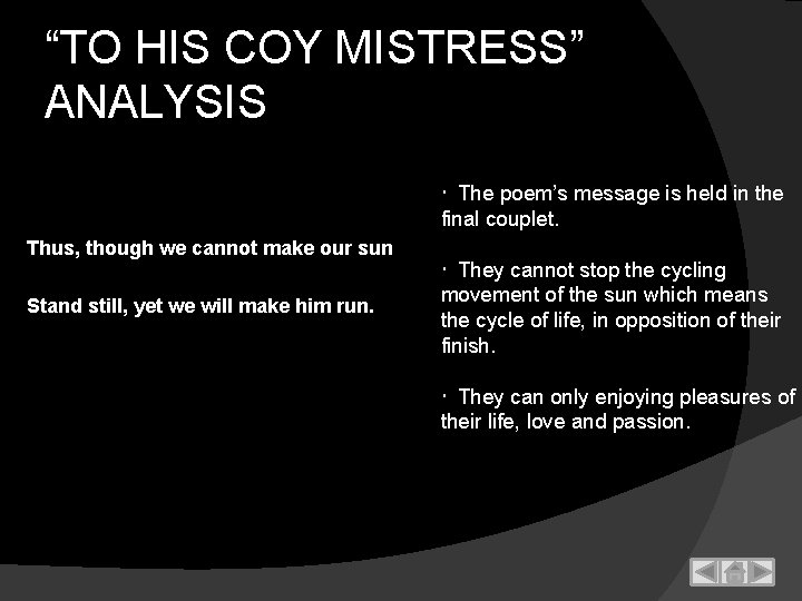 “TO HIS COY MISTRESS” ANALYSIS The poem’s message is held in the final couplet.