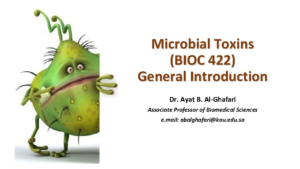 Microbial Toxins (BIOC 422) General Introduction Dr. Ayat B. Al-Ghafari Associate Professor of Biomedical