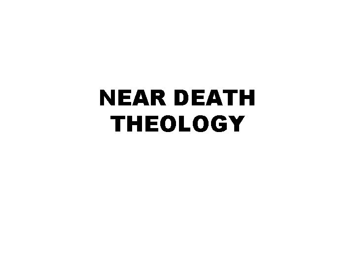 NEAR DEATH THEOLOGY 