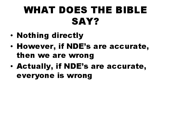 WHAT DOES THE BIBLE SAY? • Nothing directly • However, if NDE’s are accurate,