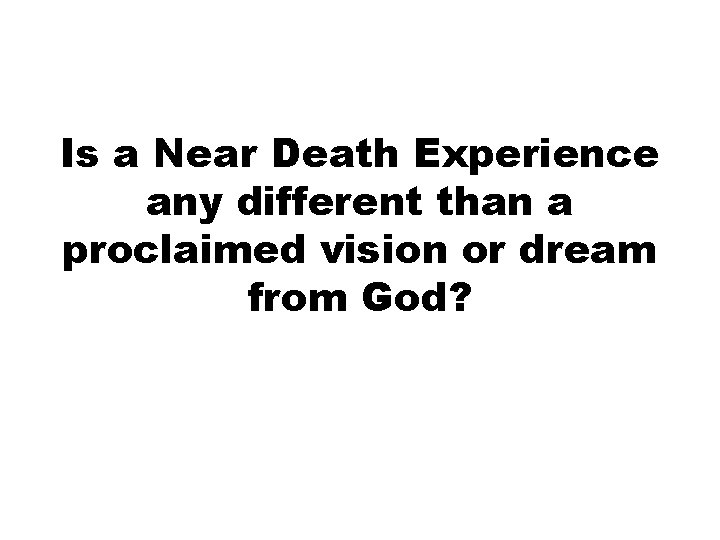 Is a Near Death Experience any different than a proclaimed vision or dream from