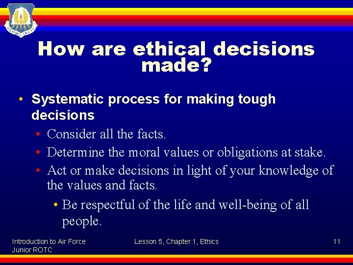 How are ethical decisions made? • Systematic process for making tough decisions • Consider