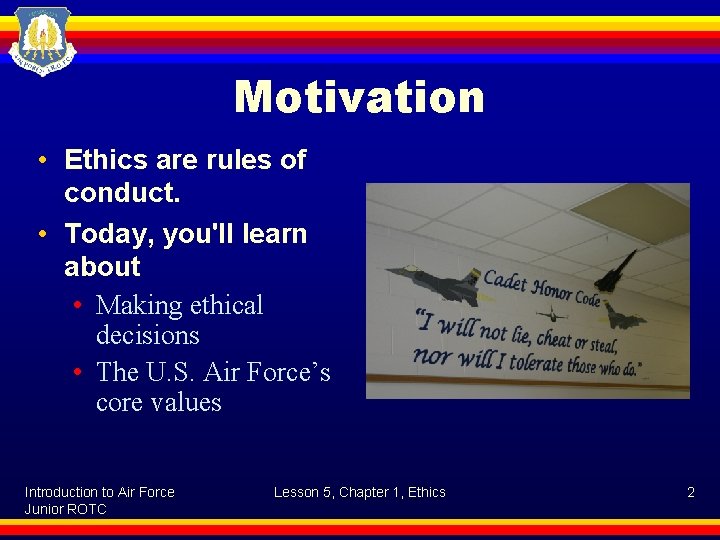 Motivation • Ethics are rules of conduct. • Today, you'll learn about • Making