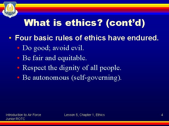 What is ethics? (cont’d) • Four basic rules of ethics have endured. • Do