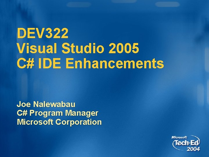 DEV 322 Visual Studio 2005 C# IDE Enhancements Joe Nalewabau C# Program Manager Microsoft