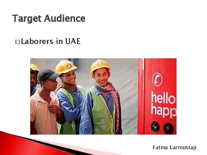 Target Audience � Laborers in UAE Fatma karmustaji Target Audience � Laborers in UAE Fatma karmustaji