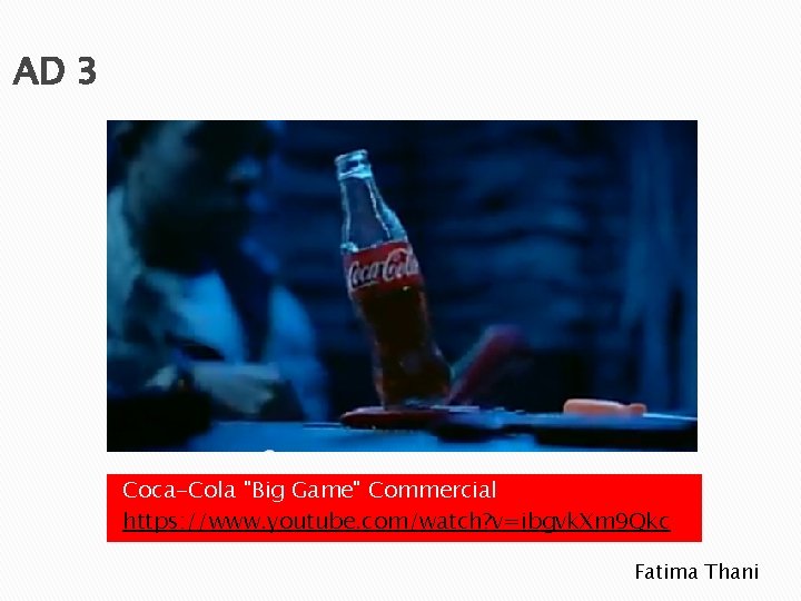 AD 3 Coca-Cola "Big Game" Commercial https: //www. youtube. com/watch? v=ibgvk. Xm 9 Qkc