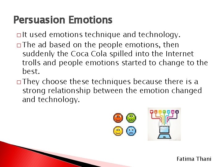 Persuasion Emotions � It used emotions technique and technology. � The ad based on