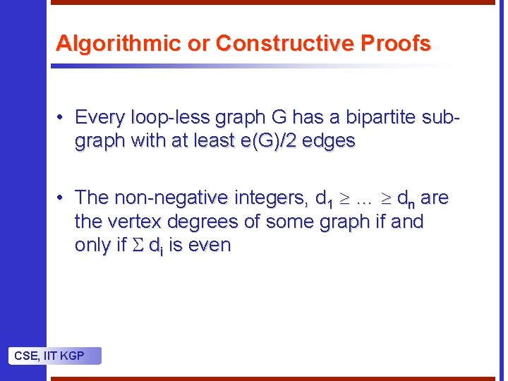 Algorithmic or Constructive Proofs • Every loop-less graph G has a bipartite subgraph with