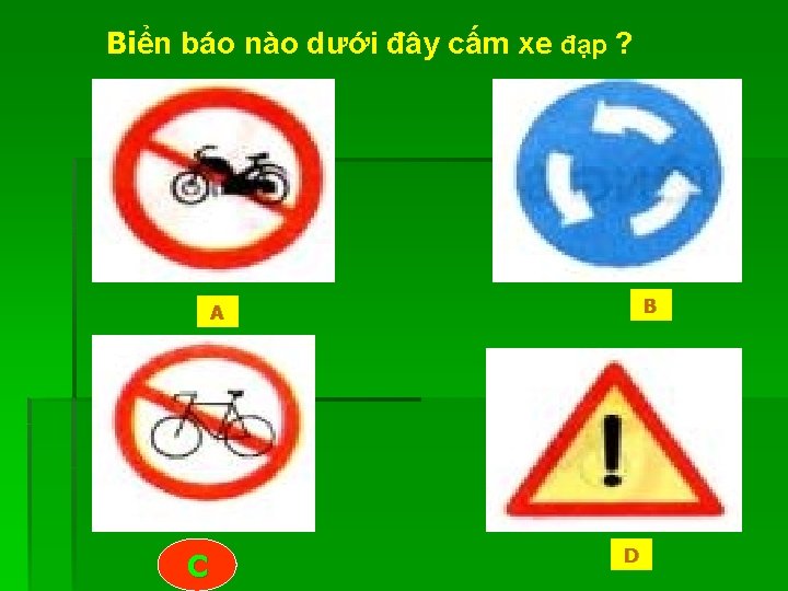 Biển báo nào dưới đây cấm xe đạp ? B A CC D 