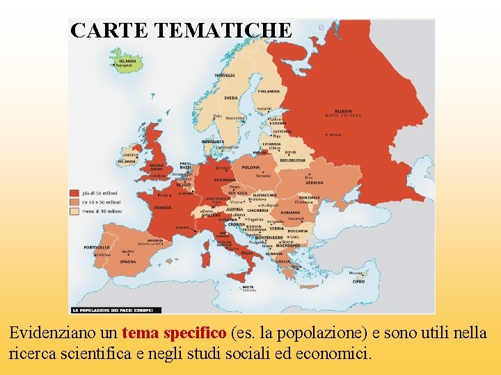 CARTE TEMATICHE Evidenziano un tema specifico (es. la popolazione) e sono utili nella ricerca