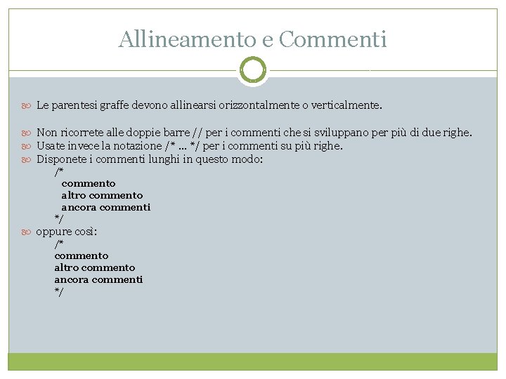 Allineamento e Commenti Le parentesi graffe devono allinearsi orizzontalmente o verticalmente. Non ricorrete alle