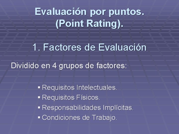 Evaluación por puntos. (Point Rating). 1. Factores de Evaluación Dividido en 4 grupos de
