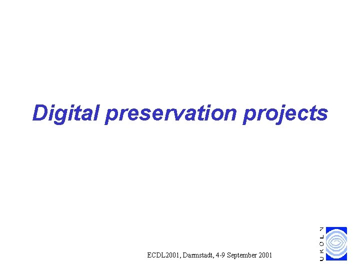 Digital preservation projects ECDL 2001, Darmstadt, 4 -9 September 2001 Digital preservation projects ECDL 2001, Darmstadt, 4 -9 September 2001