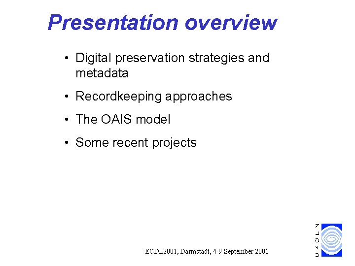 Presentation overview • Digital preservation strategies and metadata • Recordkeeping approaches • The OAIS Presentation overview • Digital preservation strategies and metadata • Recordkeeping approaches • The OAIS