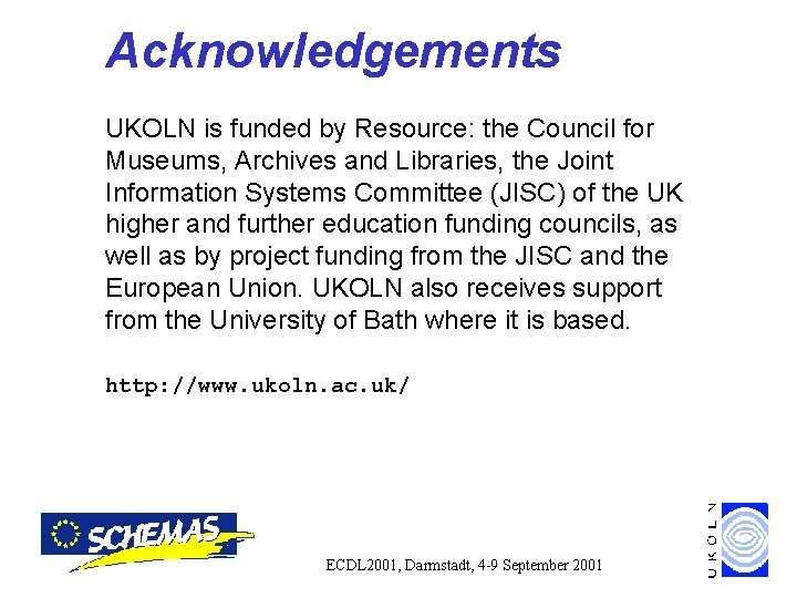 Acknowledgements UKOLN is funded by Resource: the Council for Museums, Archives and Libraries, the Acknowledgements UKOLN is funded by Resource: the Council for Museums, Archives and Libraries, the