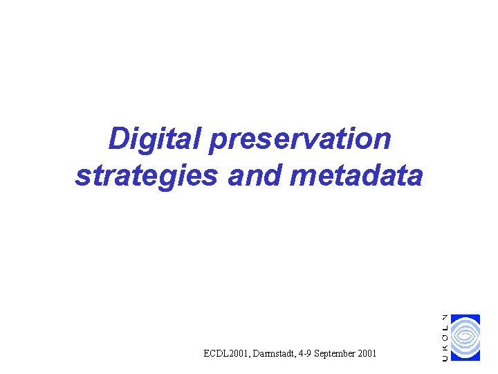 Digital preservation strategies and metadata ECDL 2001, Darmstadt, 4 -9 September 2001 Digital preservation strategies and metadata ECDL 2001, Darmstadt, 4 -9 September 2001