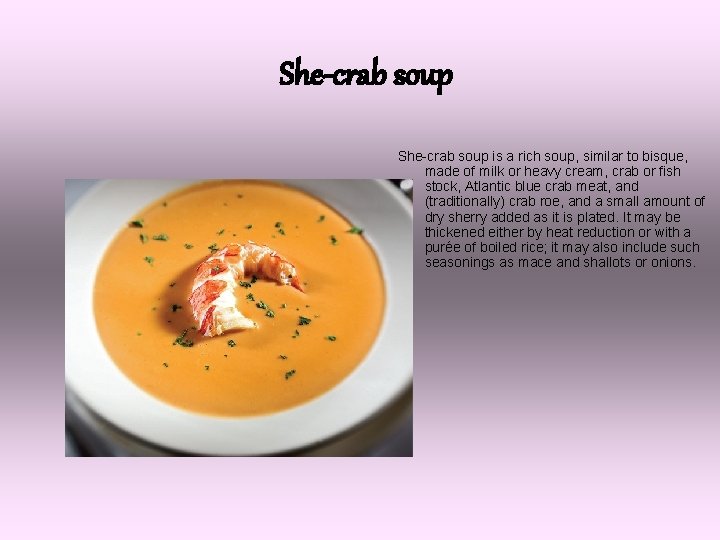 She-crab soup is a rich soup, similar to bisque, made of milk or heavy