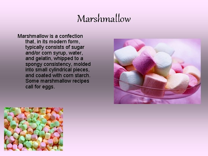 Marshmallow is a confection that, in its modern form, typically consists of sugar and/or