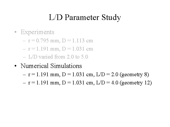 L/D Parameter Study • Experiments – r = 0. 795 mm, D = 1. L/D Parameter Study • Experiments – r = 0. 795 mm, D = 1.
